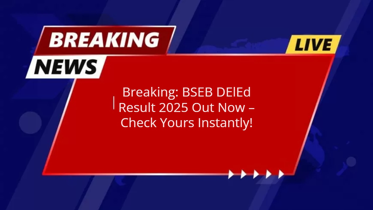 Breaking: BSEB DElEd Result 2025 Out Now – Check Yours Instantly!