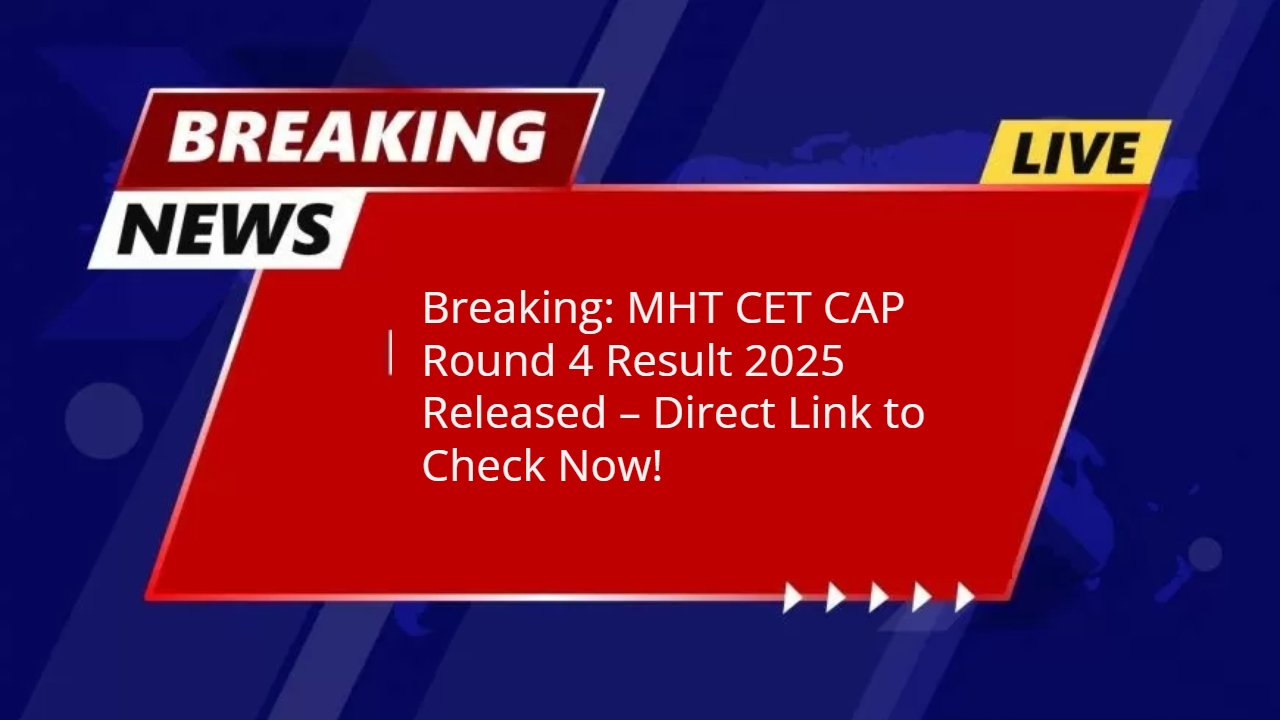 Breaking: MHT CET CAP Round 4 Result 2025 Released – Direct Link to Check Now!