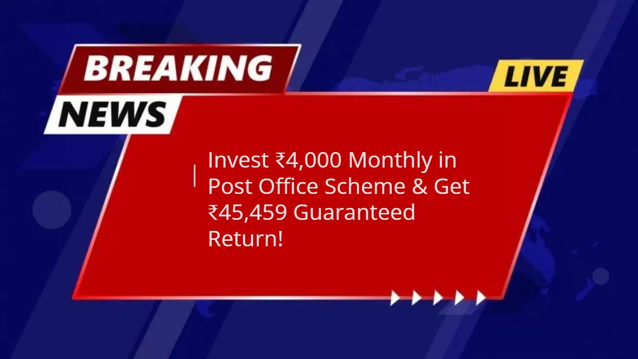 Invest ₹4,000 Monthly in Post Office Scheme & Get ₹45,459 Guaranteed Return!